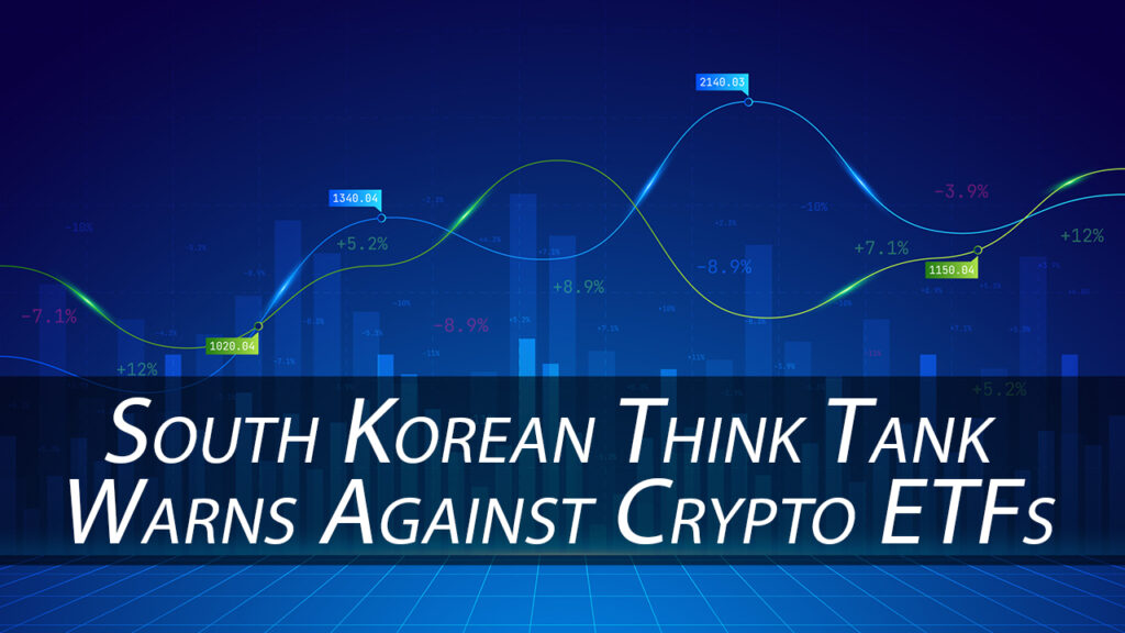 South Korean Think Tank Warns Against Crypto ETFs